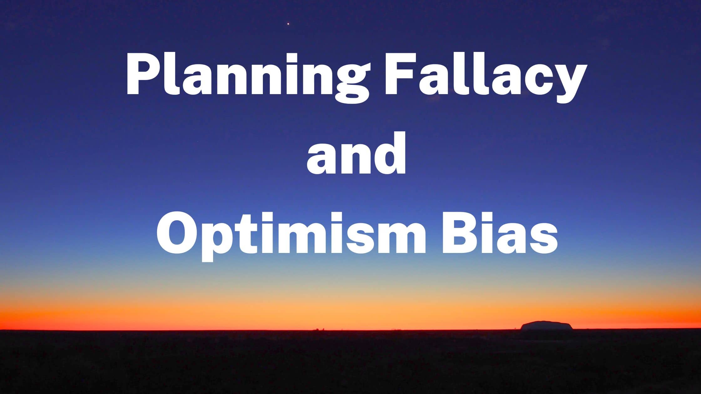 Planning Fallacy And Optimism Bias In Project Plans