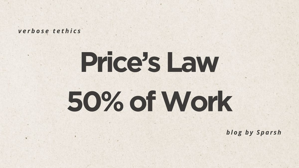 Price Law is the square root of the number of people doing 50% of the total work.